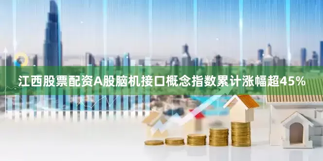 江西股票配资A股脑机接口概念指数累计涨幅超45%