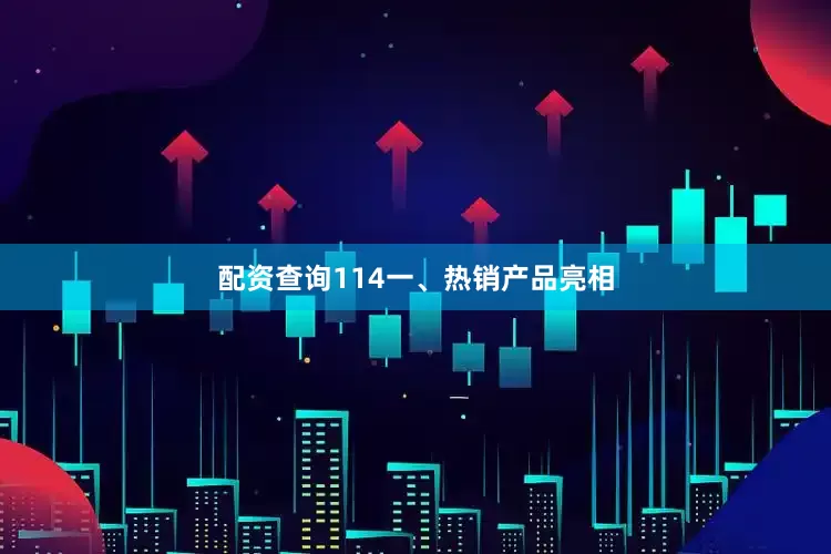 配资查询114　　一、热销产品亮相