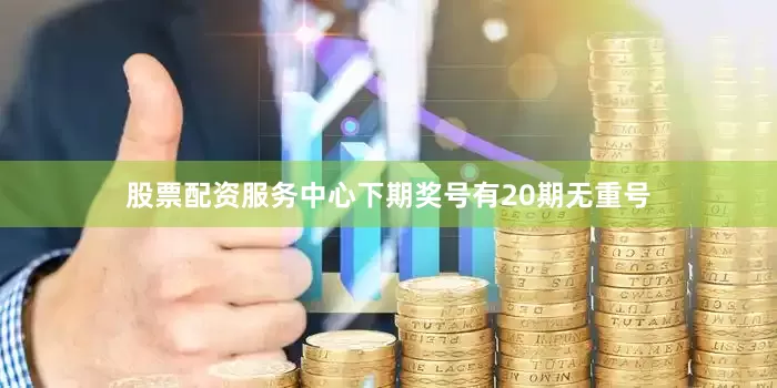 股票配资服务中心下期奖号有20期无重号
