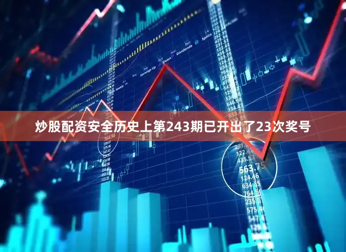 炒股配资安全历史上第243期已开出了23次奖号